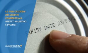 La prescrizione dei Crediti Commerciali: aspetti giuridici e pratici