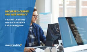 Recupero crediti per Web Agency - il caso di un cliente che non ha saldato il sito consegnato